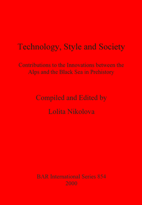 Cover image for Technology, Style and Society: Contributions to the Innovations between the Alps and the Black Sea in Prehistory