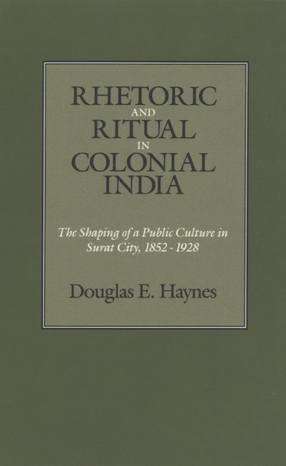 Cover image for Rhetoric and ritual in colonial India: the shaping of a public culture in Surat City, 1852-1928