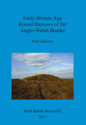 Cover image for Early Bronze Age Round Barrows of the Anglo-Welsh Border