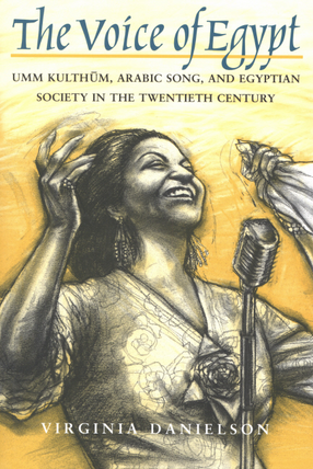 Cover image for The voice of Egypt: Umm Kulthūm, Arabic song, and Egyptian society in the twentieth century