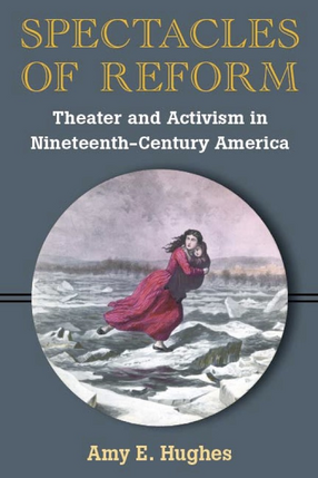 Cover image for Spectacles of reform: theater and activism in nineteenth-century America