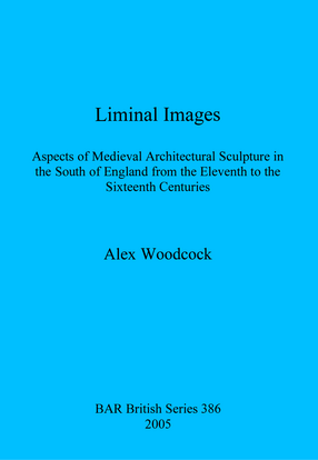 Cover image for Liminal Images: Aspects of Medieval Architectural Sculpture in the South of England from the Eleventh to the Sixteenth Centuries