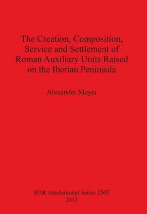 Cover image for The Creation, Composition, Service and Settlement of Roman Auxiliary Units Raised on the Iberian Peninsula