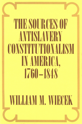 Cover image for The sources of antislavery constitutionalism in America, 1760-1848