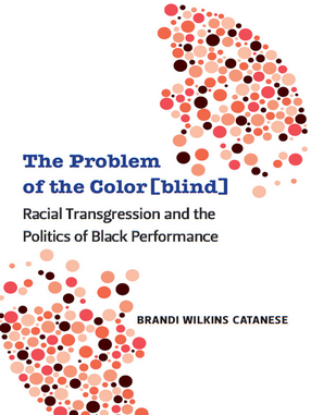 Cover image for The Problem of the Color[blind]: Racial Transgression and the Politics of Black Performance