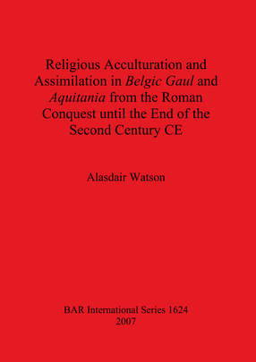 Cover image for Religious Acculturation and Assimilation in Belgic Gaul and Aquitania from the Roman Conquest until the End of the Second Century CE