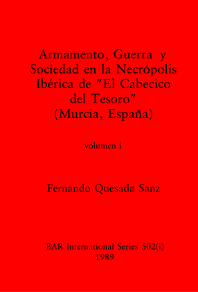 Cover image for Armamento, Guerra y Sociedad en la Necrópolis Ibérica de &quot;El Cabecico del Tesoro&quot; (Murcia, España), Volumen i y Volumen ii