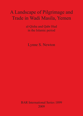 Cover image for A Landscape of Pilgrimage and Trade in Wadi Masila, Yemen: al-Qisha and Qabr Hud in the Islamic period