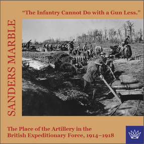 Cover image for &quot;The infantry cannot do with a gun less&quot;: the place of the artillery in the British Expeditionary Force, 1914-1918