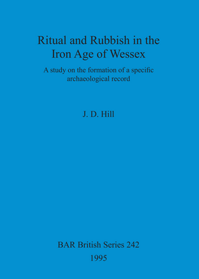 Cover image for Ritual and Rubbish in the Iron Age of Wessex: A Study on the formation of a specific archaeological record