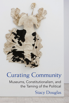 Cover image for Curating Community: Museums, Constitutionalism, and the Taming of the Political