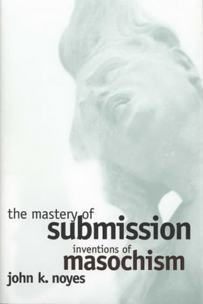 Cover image for The mastery of submission: inventions of masochism