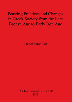 Cover image for Feasting Practices and Changes in Greek Society from the Late Bronze Age to Early Iron Age