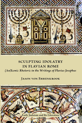 Cover image for Sculpting idolatry in Flavian Rome: (an)iconic rhetoric in the writings of Flavius Josephus