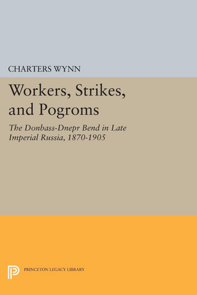 Cover image for Workers, strikes, and pogroms: the Donbass-Dnepr Bend in late imperial Russia, 1870-1905