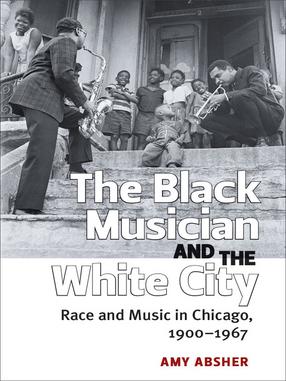 Cover image for The Black Musician and the White City: Race and Music in Chicago, 1900-1967