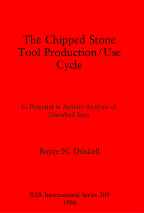 Cover image for The Chipped Stone Tool Production/Use Cycle: Its Potential in Activity Analysis of Disturbed Sites