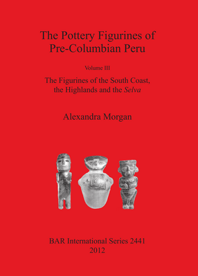 Cover image for The Pottery Figurines of Pre-Columbian Peru: Volume III: The Figurines of the South Coast the Highlands and the Selva