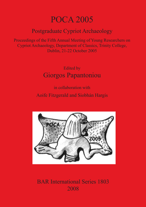 Cover image for POCA 2005. Postgraduate Cypriot Archaeology: Proceedings of the Fifth Annual Meeting of Young Researchers on Cypriot Archaeology, Department of Classics, Trinity College, Dublin, 21-22 October 2005