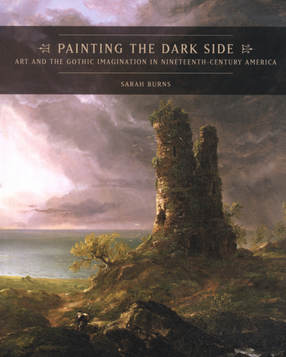 Cover image for Painting the dark side: art and the Gothic imagination in nineteenth-century America