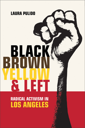 Cover image for Black, brown, yellow, and left: radical activism in Los Angeles