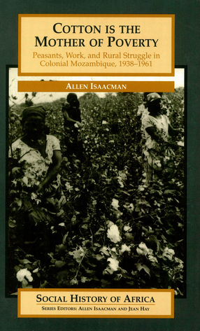 Cover image for Cotton is the mother of poverty: peasants, work, and rural struggle in colonial Mozambique, 1938-1961