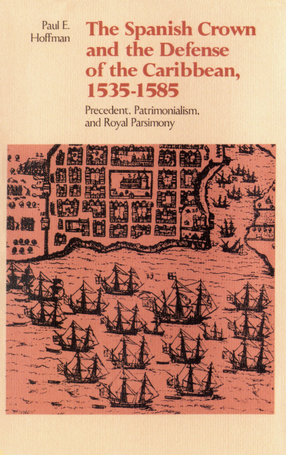 Cover image for The Spanish crown and the defense of the Caribbean, 1535-1585: precedent, patrimonialism, and royal parsimony