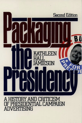 Cover image for Packaging the presidency: a history and criticism of presidential campaign advertising