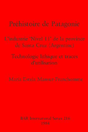 Cover image for Préhistoire de Patagonie: L&#39;industrie &#39;Nivel 11&#39; de la province de Santa Cruz (Argentine) : Technologie lithique et traces d&#39;utilisation