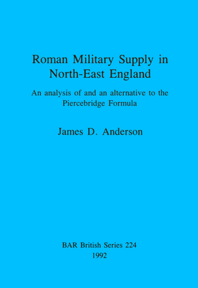 Cover image for Roman Military Supply in North-East England: An analysis of and an alternative to the Piercebridge Formula