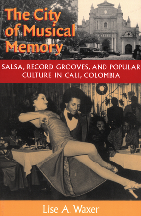 Cover image for The city of musical memory: salsa, record grooves, and popular culture in Cali, Colombia
