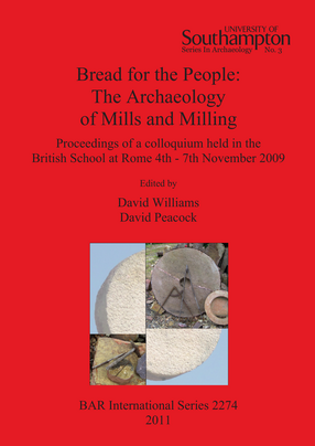 Cover image for Bread for the People: The Archaeology of Mills and Milling: Proceedings of a colloquium held in the British School at Rome 4th - 7th November 2009