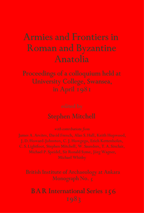 Cover image for Armies and Frontiers in Roman and Byzantine Anatolia: Proceedings of a colloquium held at University College, Swansea, in April 1981