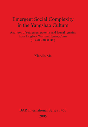 Cover image for Emergent Social Complexity in the Yangshao Culture: Analyses of settlement patterns and faunal remains from Lingbau Western Henan China (c. 4900-3000 BC)