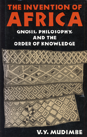 Cover image for The invention of Africa: gnosis, philosophy, and the order of knowledge