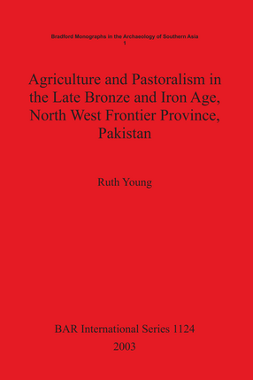 Cover image for Agriculture and Pastoralism in the Late Bronze and Iron Age, North West Frontier Province, Pakistan: An integrated study of the archaeological plant and animal remains from rural and urban sites, using modern ethnographic information to develop a model of economic organisation and contact