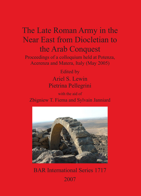 Cover image for The Late Roman Army in the Near East from Diocletian to the Arab Conquest: Proceedings of a colloquium held at Potenza, Acerenza and Matera, Italy (May 2005)