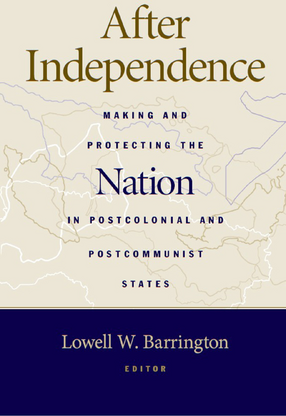 Cover image for After Independence: Making and Protecting the Nation in Postcolonial and Postcommunist States