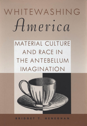 Cover image for Whitewashing America: Material Culture and Race in the Antebellum Imagination
